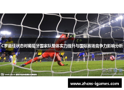 C罗最佳状态对葡萄牙国家队整体实力提升与国际赛场竞争力影响分析