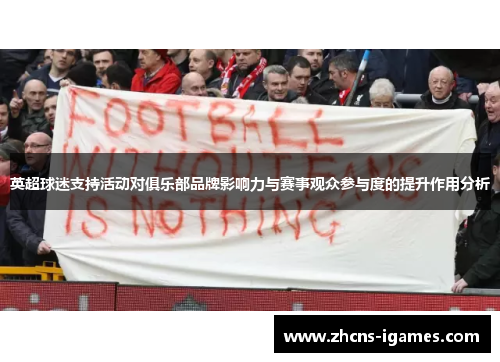 英超球迷支持活动对俱乐部品牌影响力与赛事观众参与度的提升作用分析