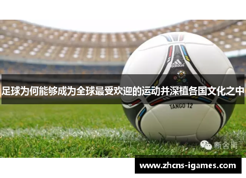 足球为何能够成为全球最受欢迎的运动并深植各国文化之中 足球为何能够成为全球最受欢迎的运动并深植各国文化之中