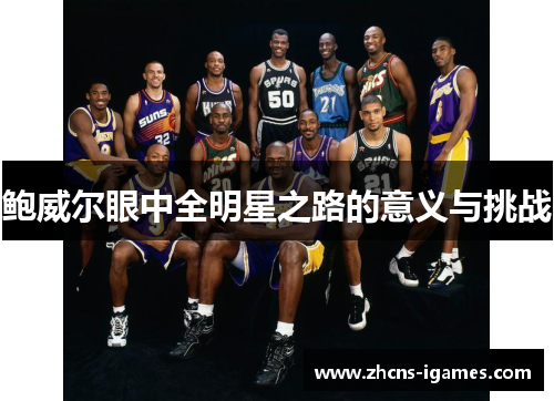 鲍威尔眼中全明星之路的意义与挑战 鲍威尔眼中全明星之路的意义与挑战